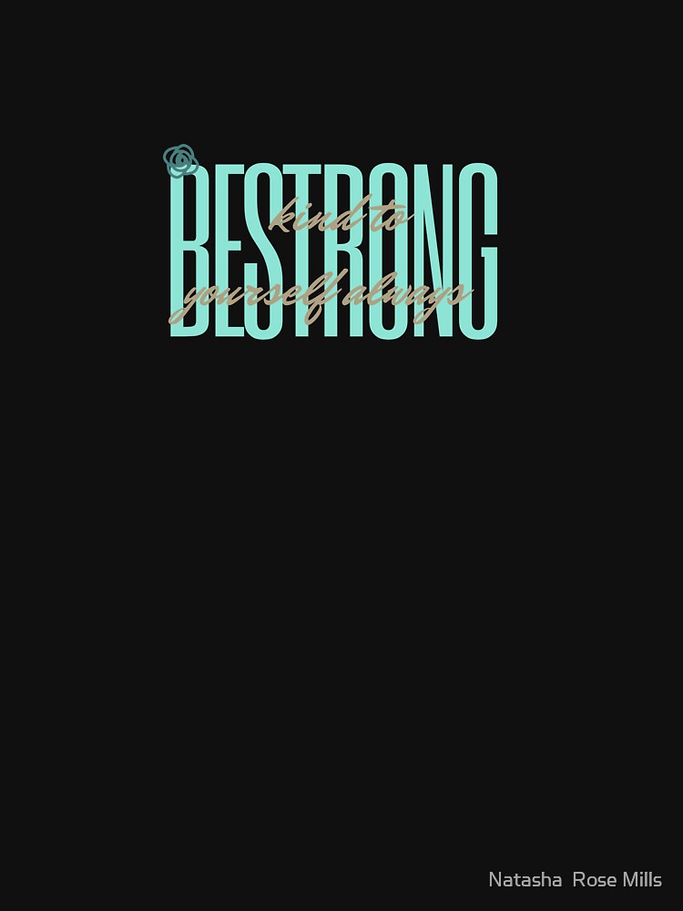 Be strong - kind to yourself always - by Natasha Rose Mills by Natasha  Rose Mills