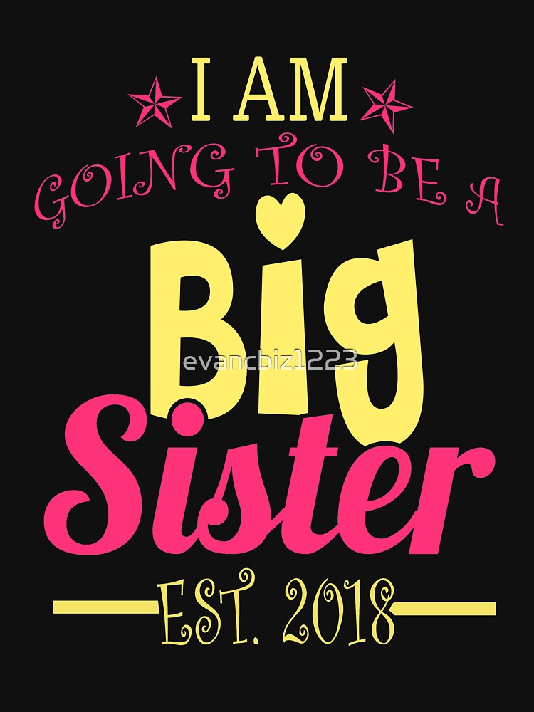 I Am Going To Be A Big Sister Est. 2018 by evancbiz1223