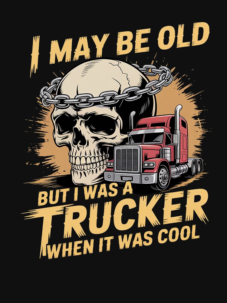 I May Be Old But I was A Trucker When It was Cool by HORIZBoutique