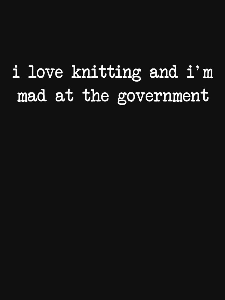 I Love Knitting And I'm Mad At The Government by caruku666