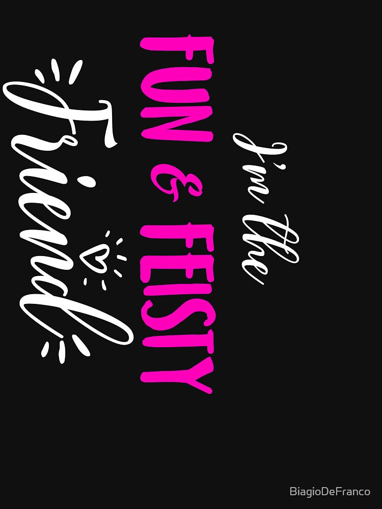 I'm The Fun And Fiesty Friend |Bff|Bestie|Funny|Drinking| by BiagioDeFranco