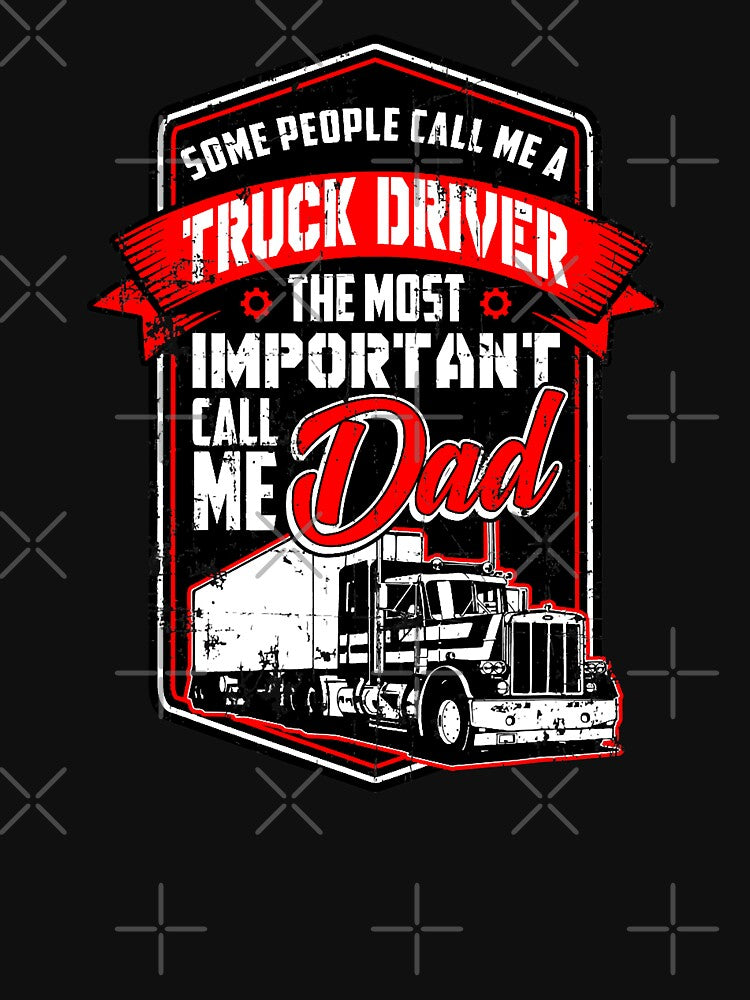 Some People Call Me A Truck Driver The Most Important Call Me Dad Funny Semi Truck Driver Gift For Trucker Dad by GardNewerd