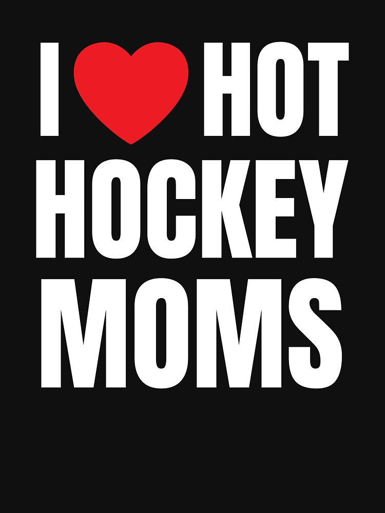 I Love Hot Hockey Moms For Hot MILF Hockey Lover Mom - I Love Hot Hockey Moms by lodarohit