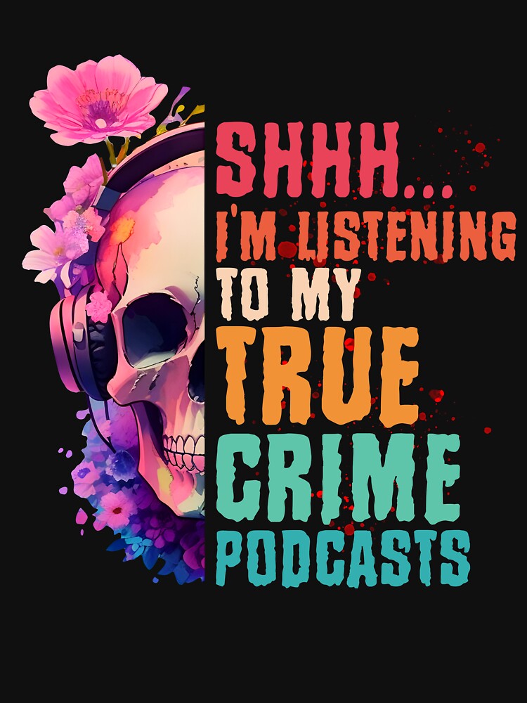 I'm Listening To My True Crime Podcasts by GAYDOO