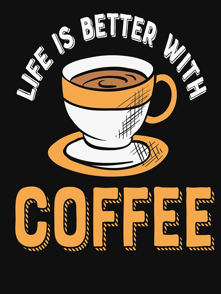 Coffee Lover Funny Sayings ,  life is better with coffee by remonss