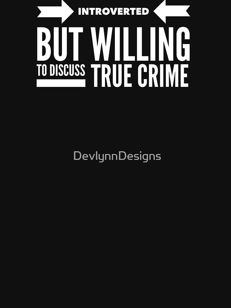 Introverted but willing to discuss true crime by DevlynnDesigns