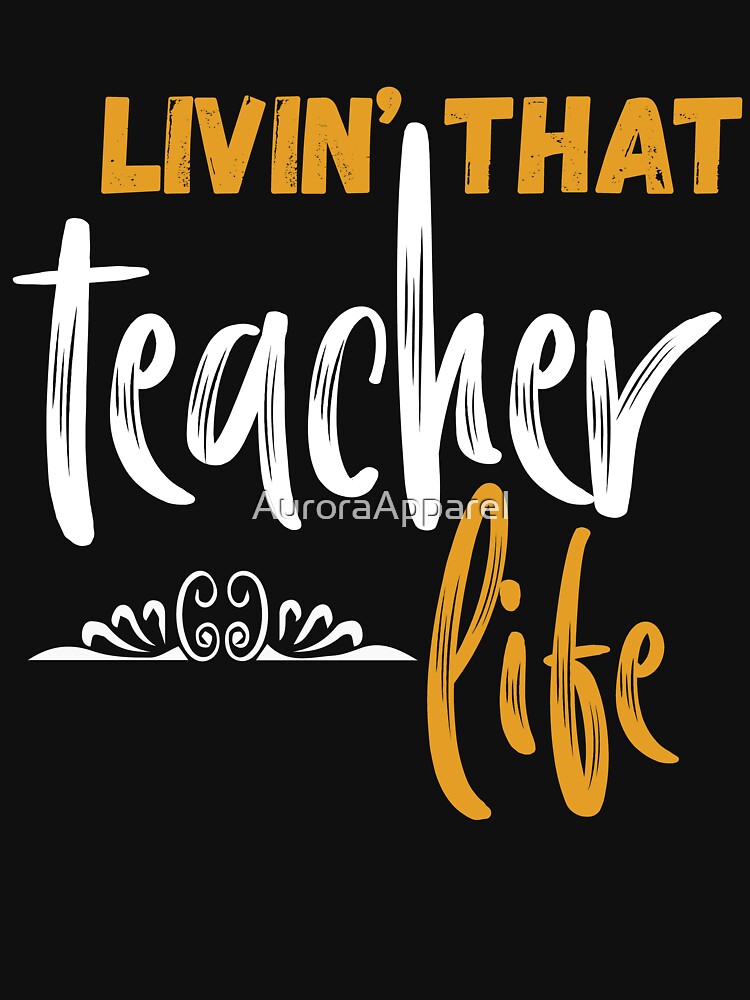 Livin' That Teacher Life by AuroraApparel