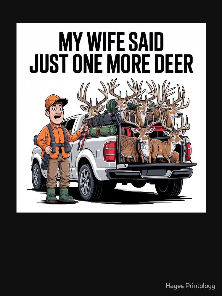 My Wife Said Just One More Deer by Hayes Printology