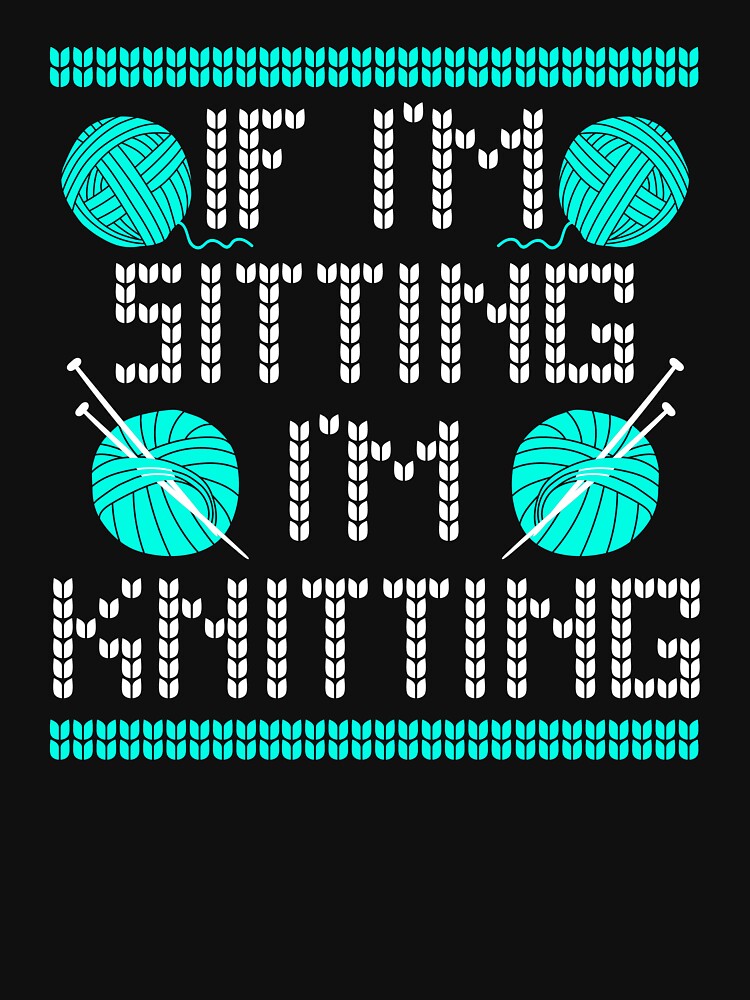 If I'm Sitting I'm Knitting Funny Knitting Lover Saying by Delightfully Cynical