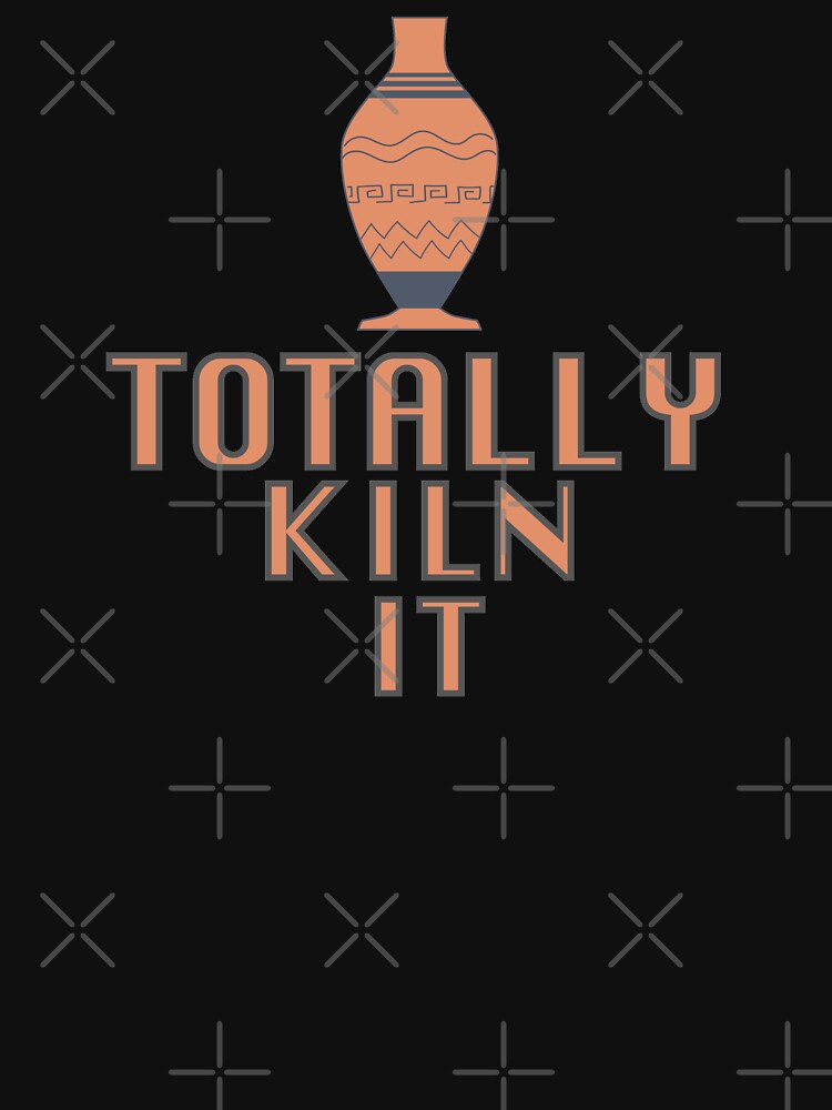Totally Kiln It,Pottery Ceramics For Pottery Lover by Alisigner