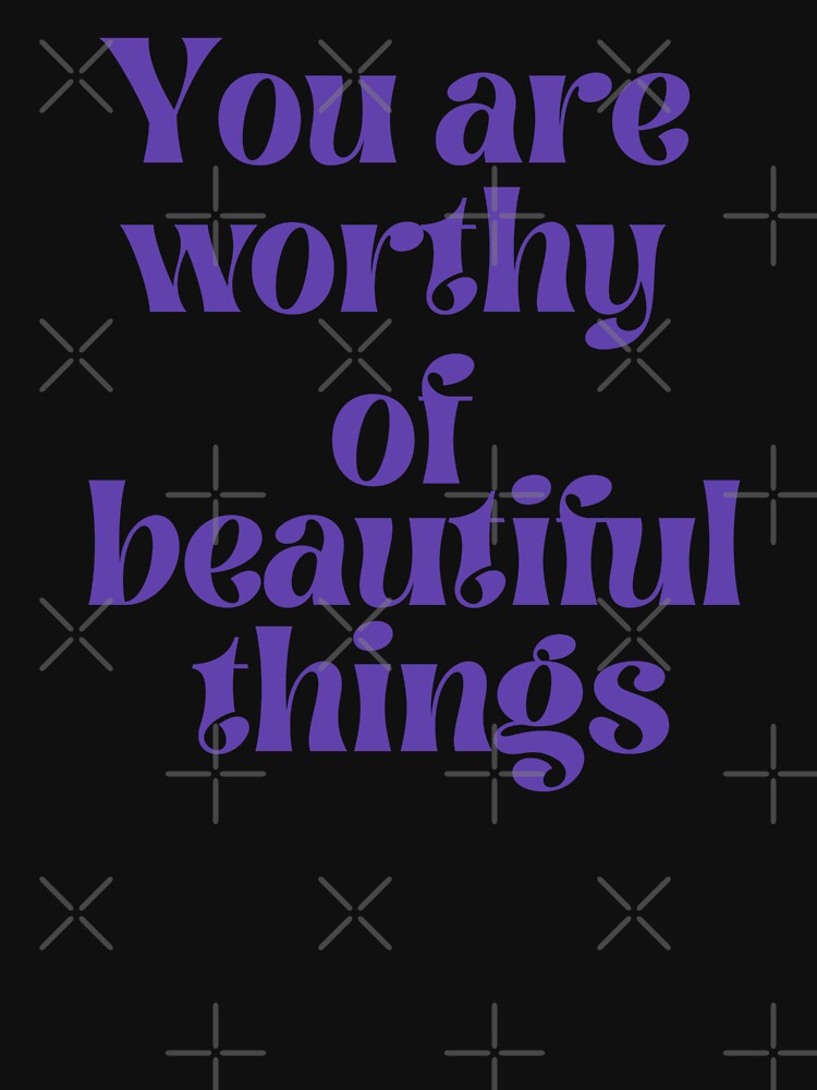You are worthy of beautiful things by HalcyonFairy