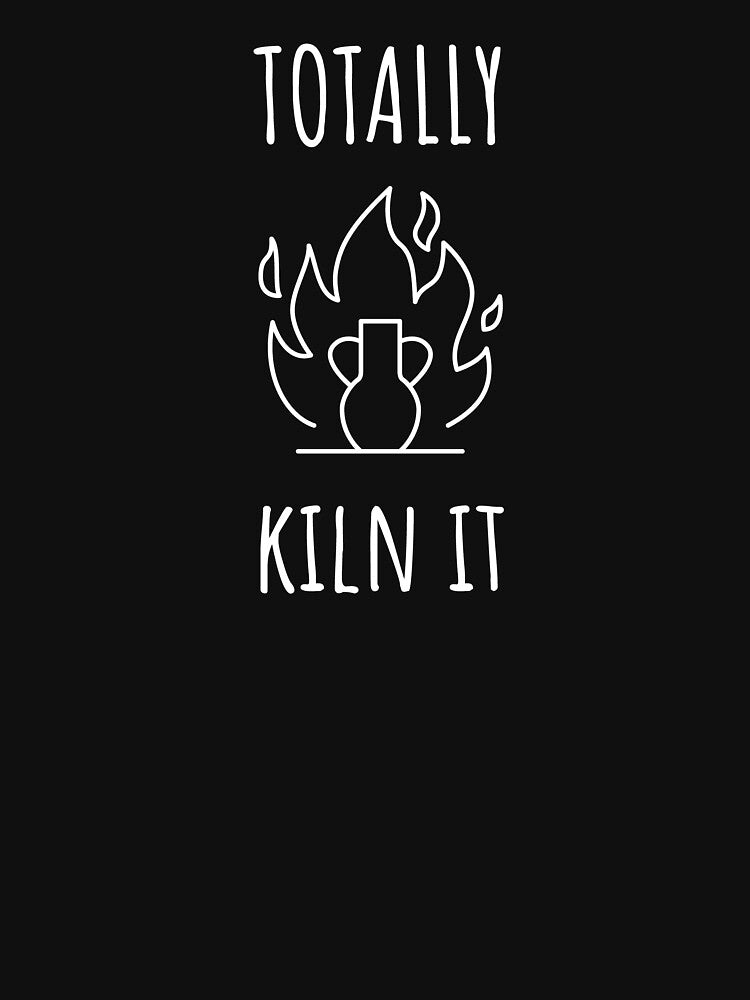 Totally Kiln It by cutesymerch