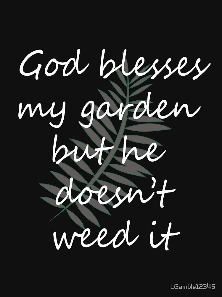 Funny God Blesses my garden but Doesn't weed gift for Gardeners by LGamble12345
