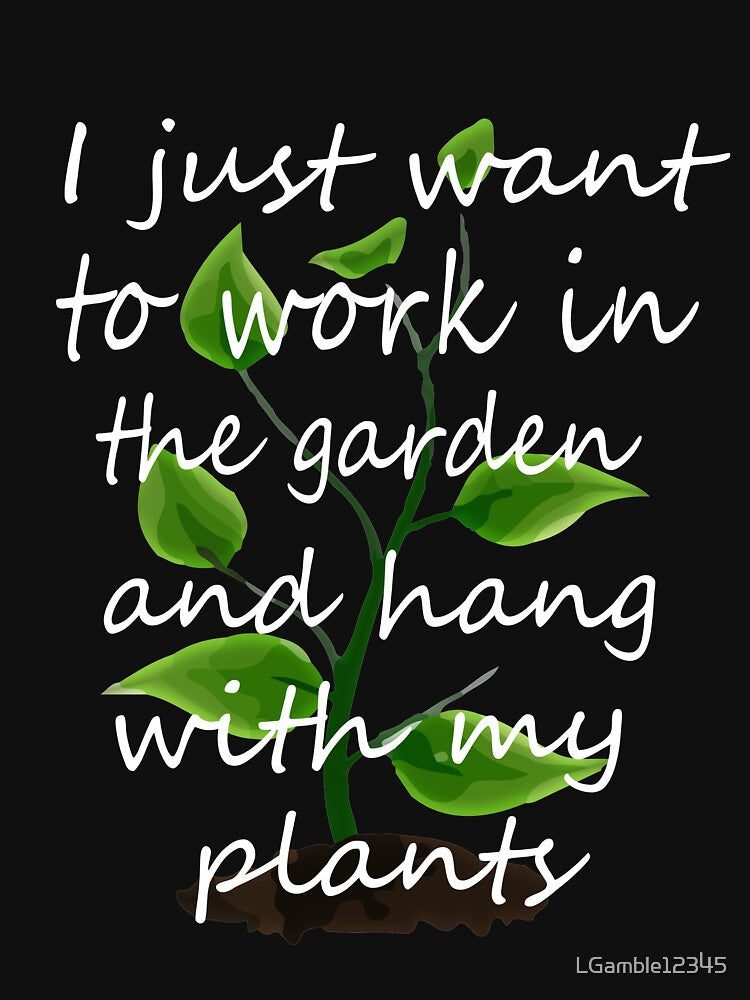 Funny Gardener gift I Just want to Garden & hang with plants by LGamble12345