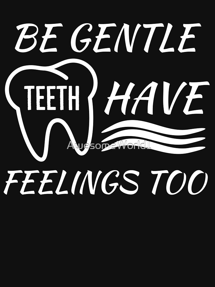 Be Gentle Teeth have Feelings Too by AwesomeWorld1