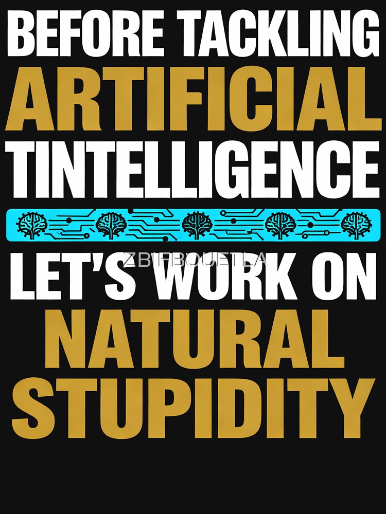 Before Tackling Artificial Intelligence Let's Work on Natural Stupidity - Funny AI Joke by ZBIFBOUETLA