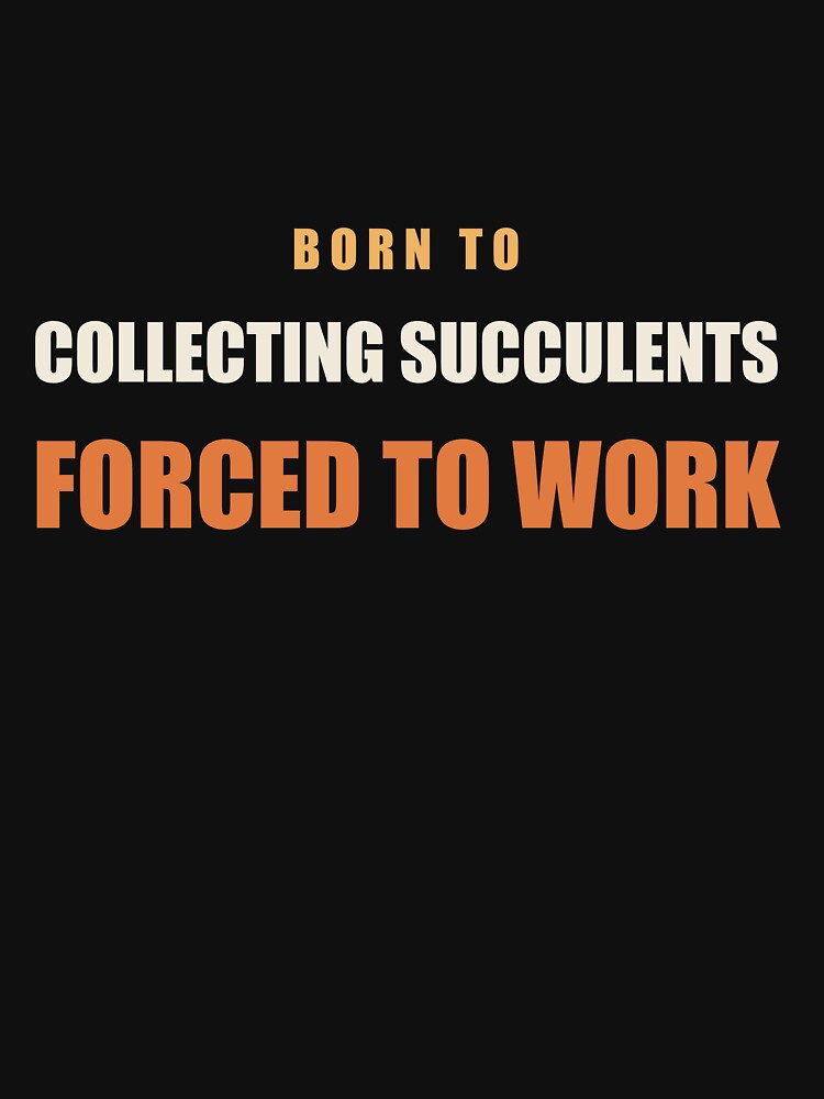Born To Collecting Succulents Forced To Work - Plant Parent by RetroThreadWorks