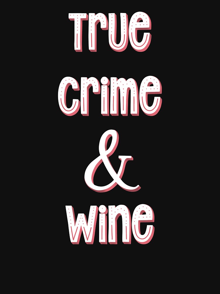 True Crime and Wine Funny Saying by Cedarrue