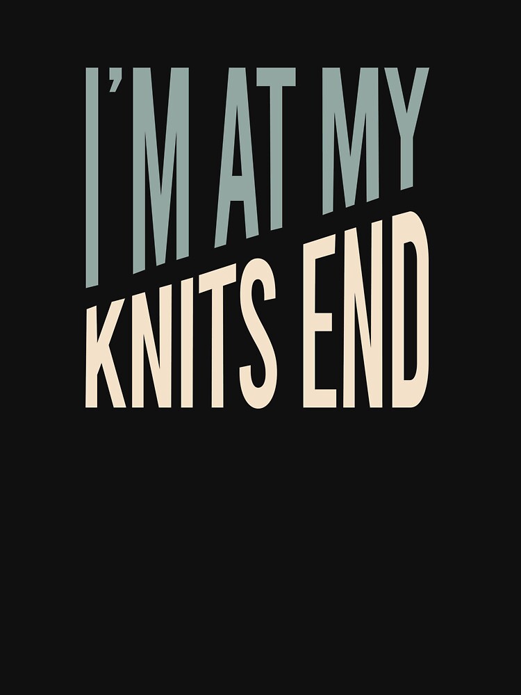 Knitting Pun I'm at My Knits End by whyitsme