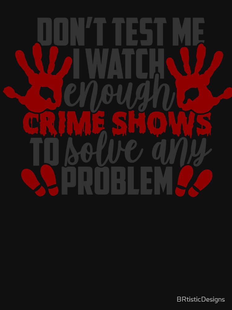 Don't Test Me I watch Crime Show-gift for True Crime junkies by BRtisticDesigns