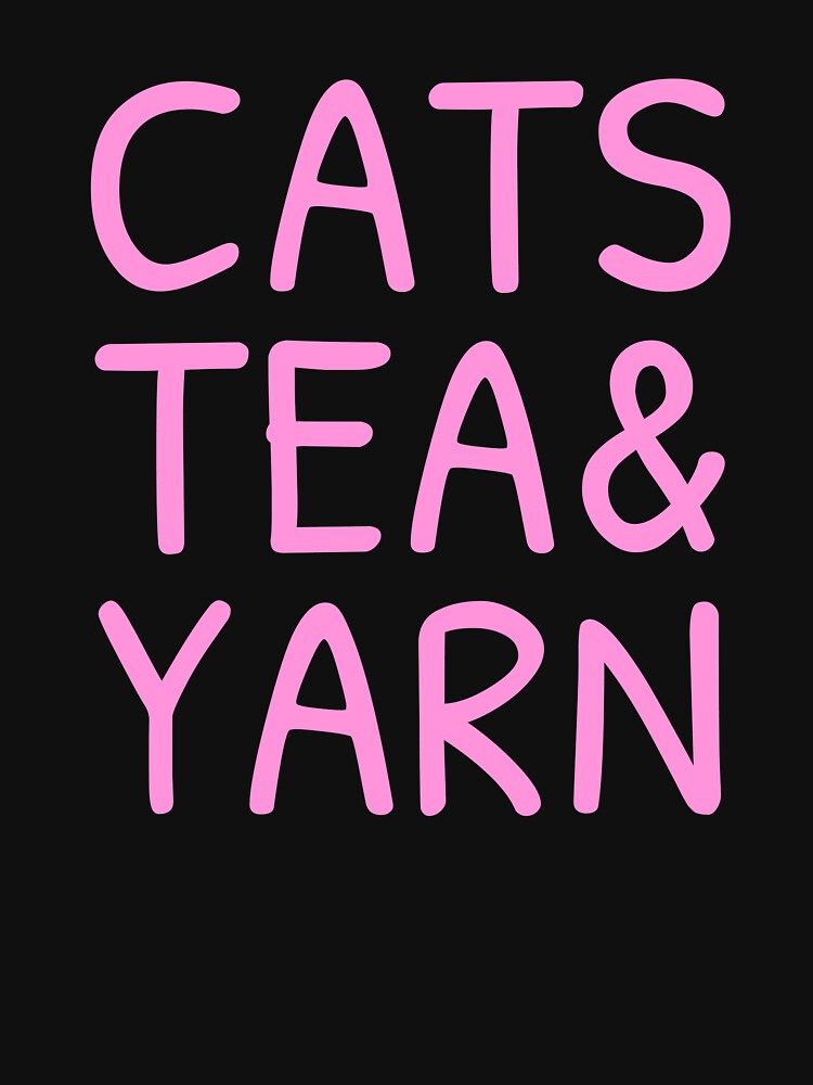 Cats Tea And Yarn Cute Quote Cat Person Knitting Love Tea Sayings by sillyquestions
