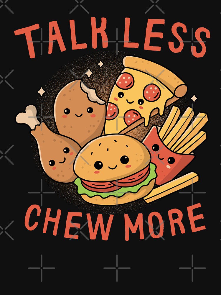 Talk Less, Chew More by GODZILLARGE