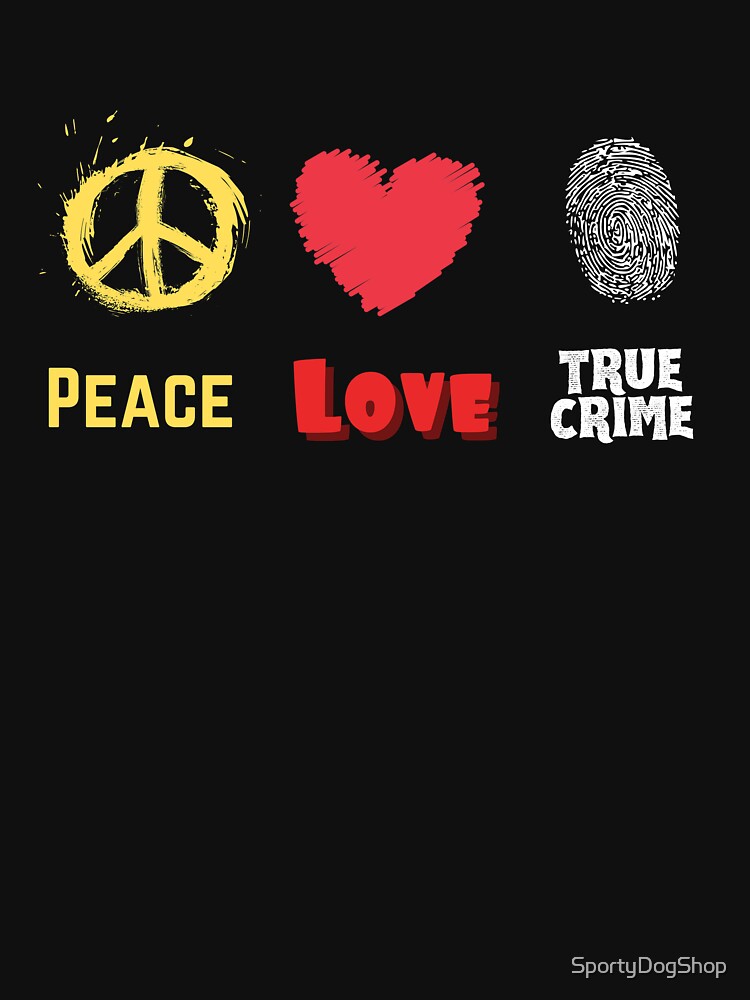 Peace Love And True Crime by SportyDogShop