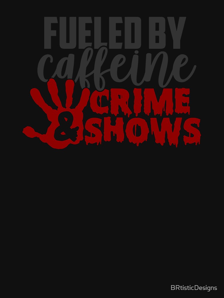 Fueled By Caffeine & Crime Shows-gift for True Crime Junkies by BRtisticDesigns