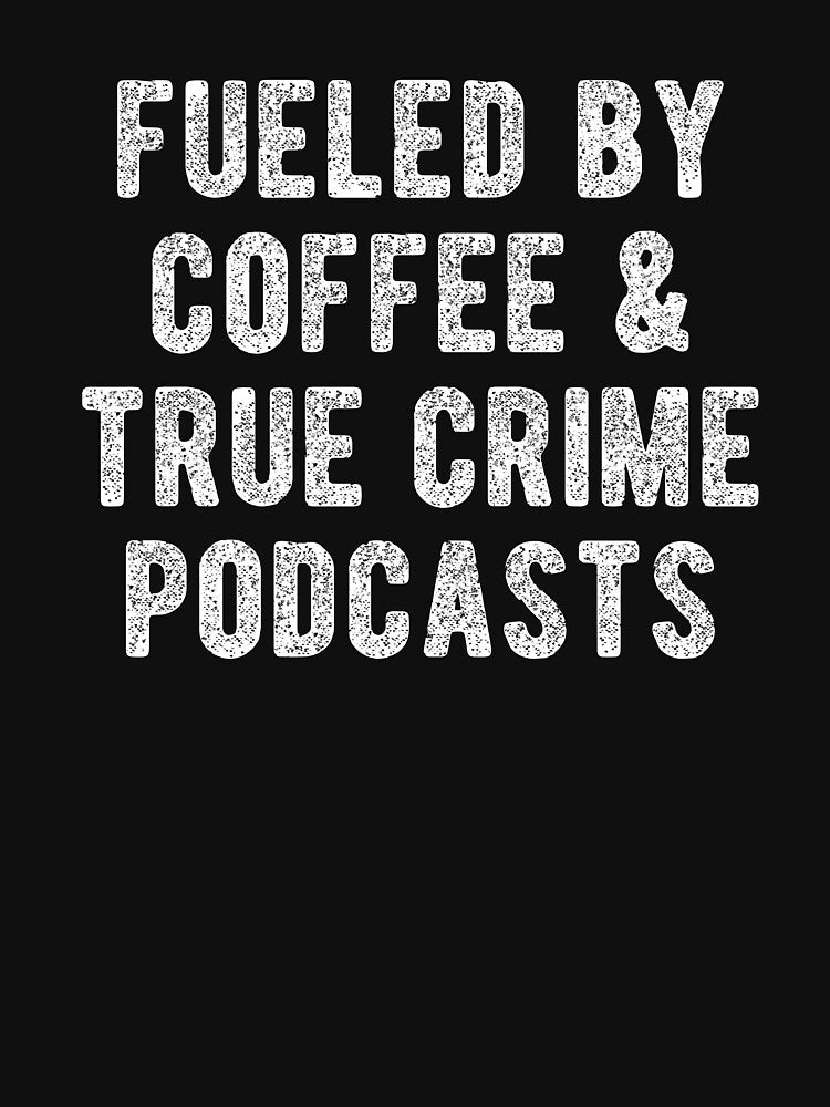 Fueled By Coffee And True Crime Podcasts by Vanover Designs