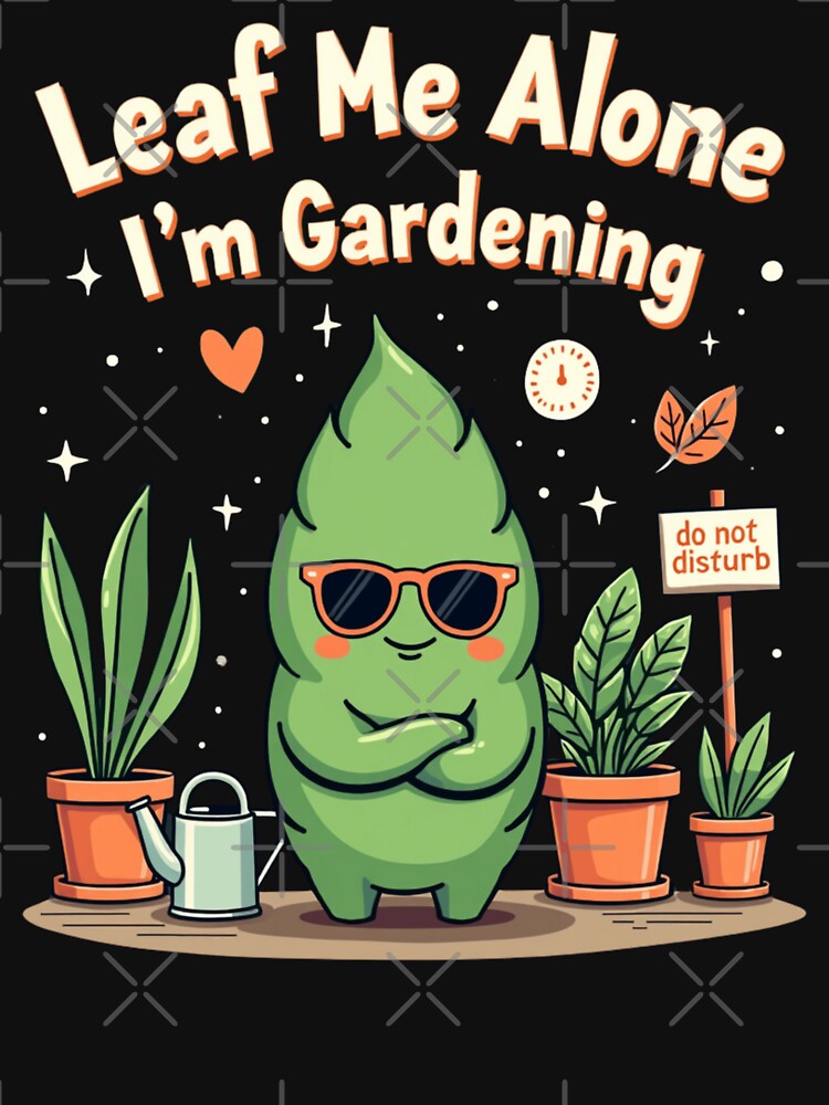 Leaf Me Alone I'm Gardening by PerkzPrints