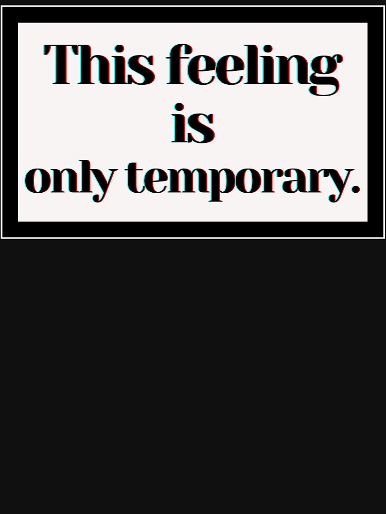 This feeling is only temporary. by PostiveText