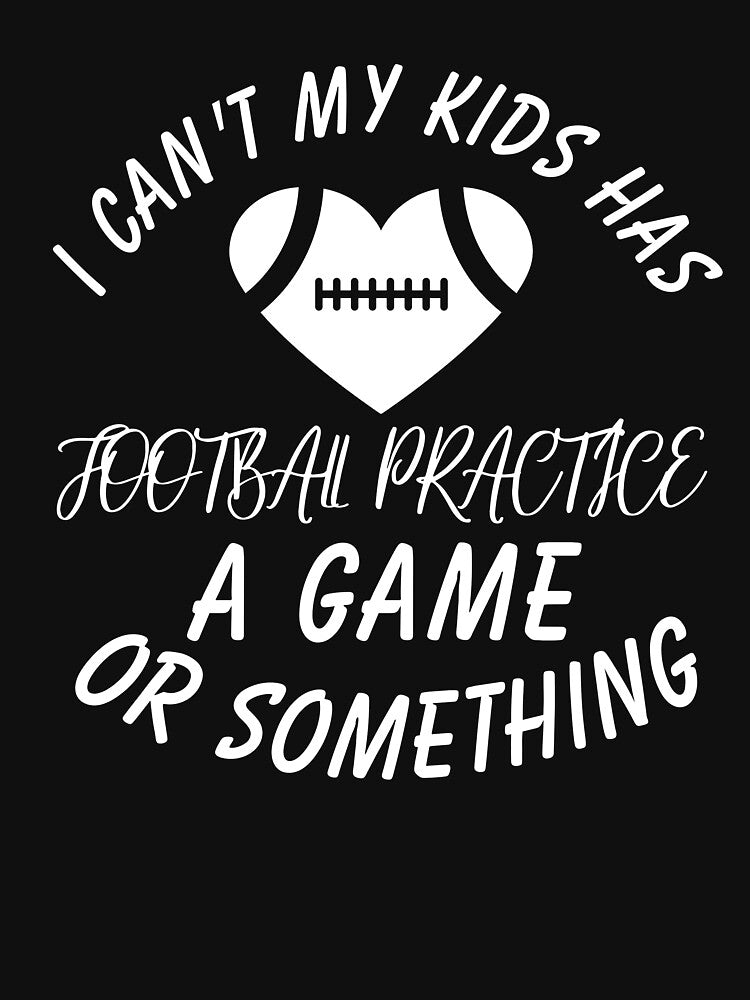 I can't my kid has Football Practice, a game or something T-Shirt Funny Football Mom by SlocifieShop