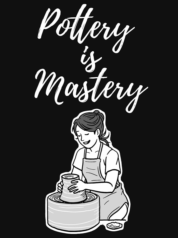 Pottery is mastery by FluxAuraTees