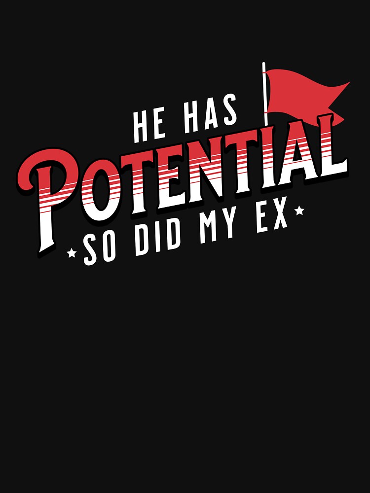 He Has Potential So Did My Ex – Funny Breakup Red Flag Design by Honominu