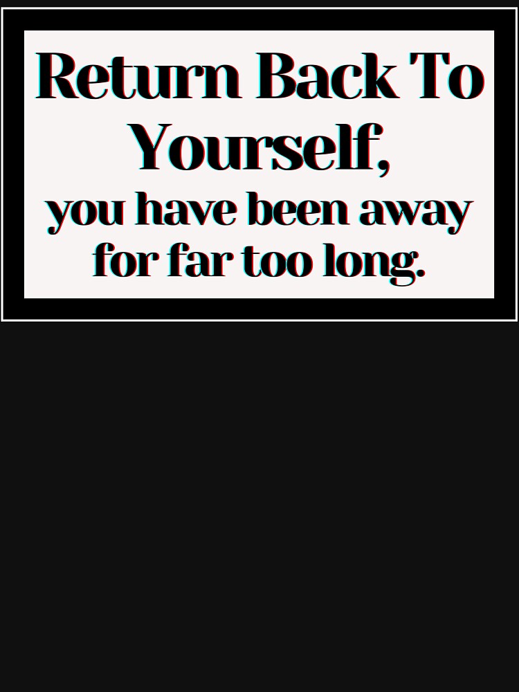 Return Back To Yourself, you have been away for far too long. by PostiveText