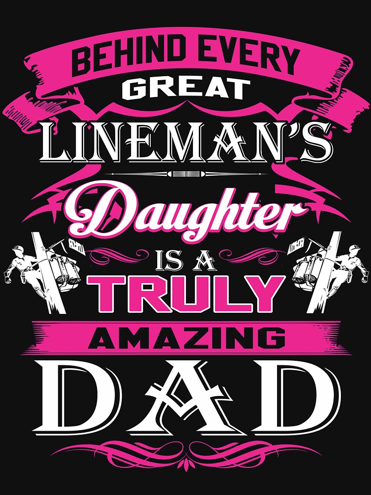 Behind Every Great Lineman Daughter Is A Truly Amazing Dad by todayshirt