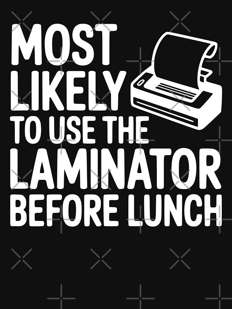 Most Likely To Use the Laminator Before Lunch by theartfulaspie