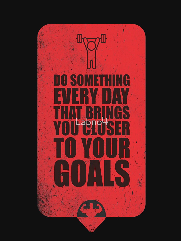 Do Something Every Day That Brings You Closer To Your Goals. – Gym Motivational Quotes by Labno4