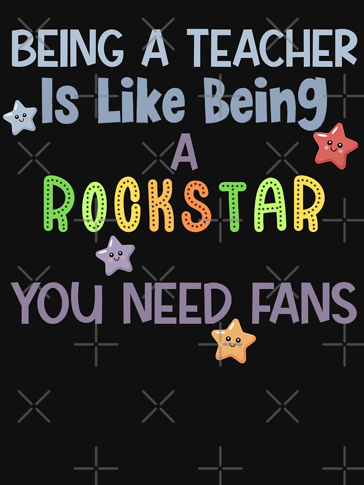 Being A Teacher Is Like Being A Rockstar-You Need Fans by MyMysTShirts