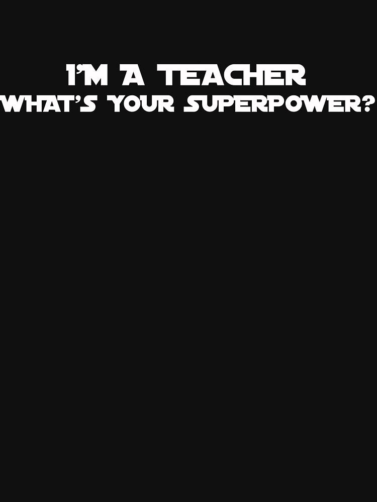 I’m a Teacher, What’s Your Superpower? Funny Apparel for Educators by EverStrive