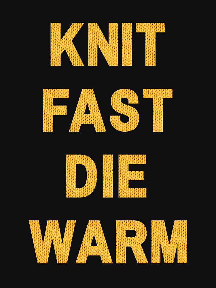 Knit Fast, Die Warm by alignedLife