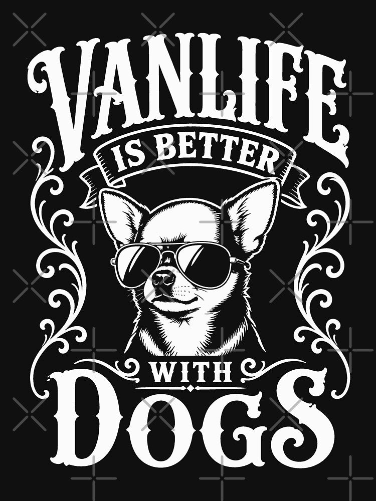 VANLIFE Is Better With Dogs chihuahua  Van Life Adventure Design by VANLIFE.