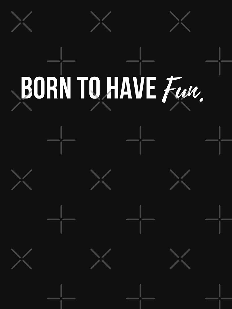 Born to have fun. (White letters) by my-wanderlustjo