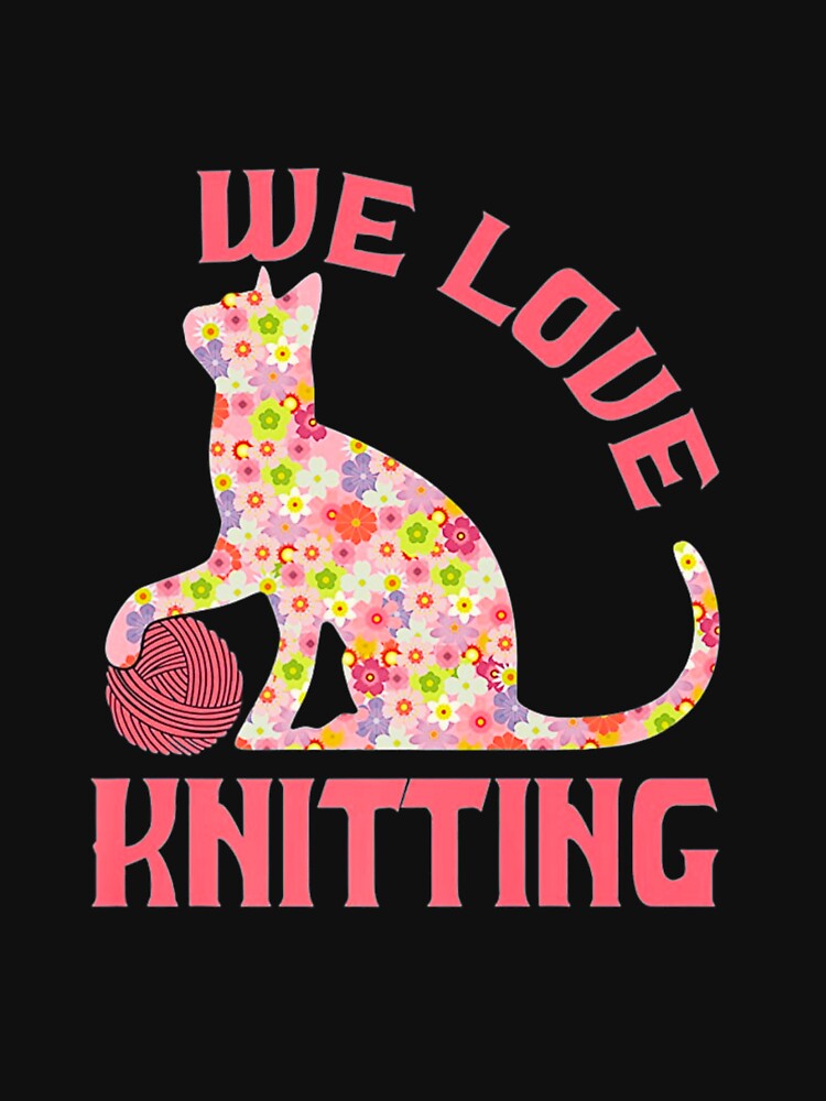 "We Love Knitting" Funny Knitting Lover T-Shirt by spolayastore