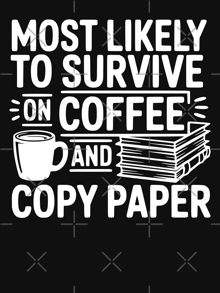 Most Likely To Survive on Coffee and Copy Paper by theartfulaspie