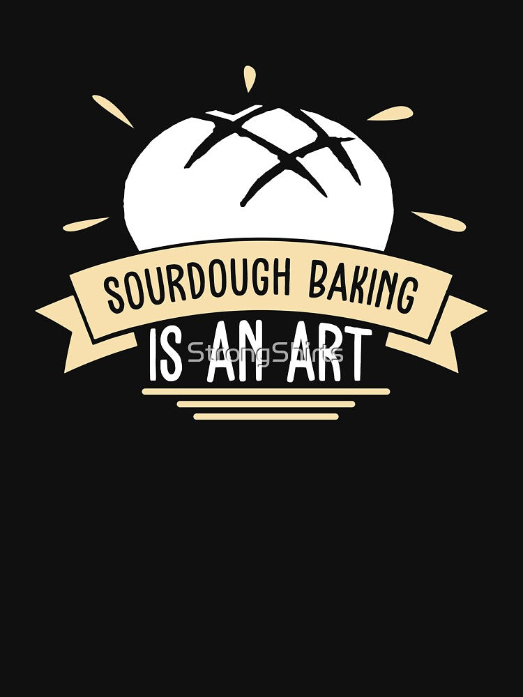 Sourdough Baking Awesome Sourdough Bread A Sourdough Artist by StrongShirts