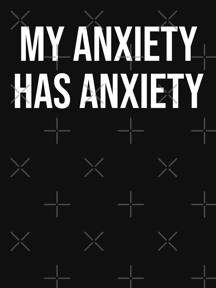 My Anxiety Has Anxiety by MSA-42