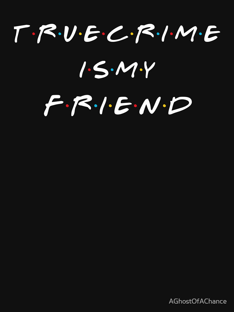 True Crime Is My Friend by AGhostOfAChance