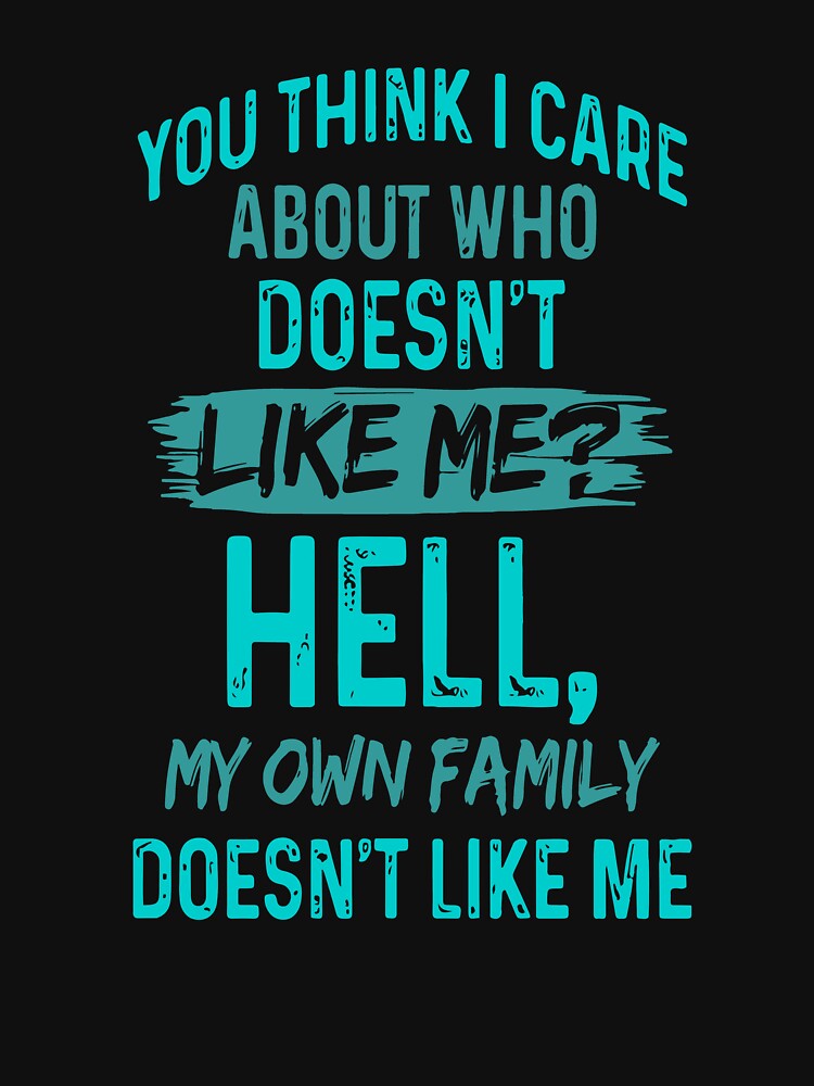 You Think I Care My Own Family Doesnt Like Me Funny by mari-kayden