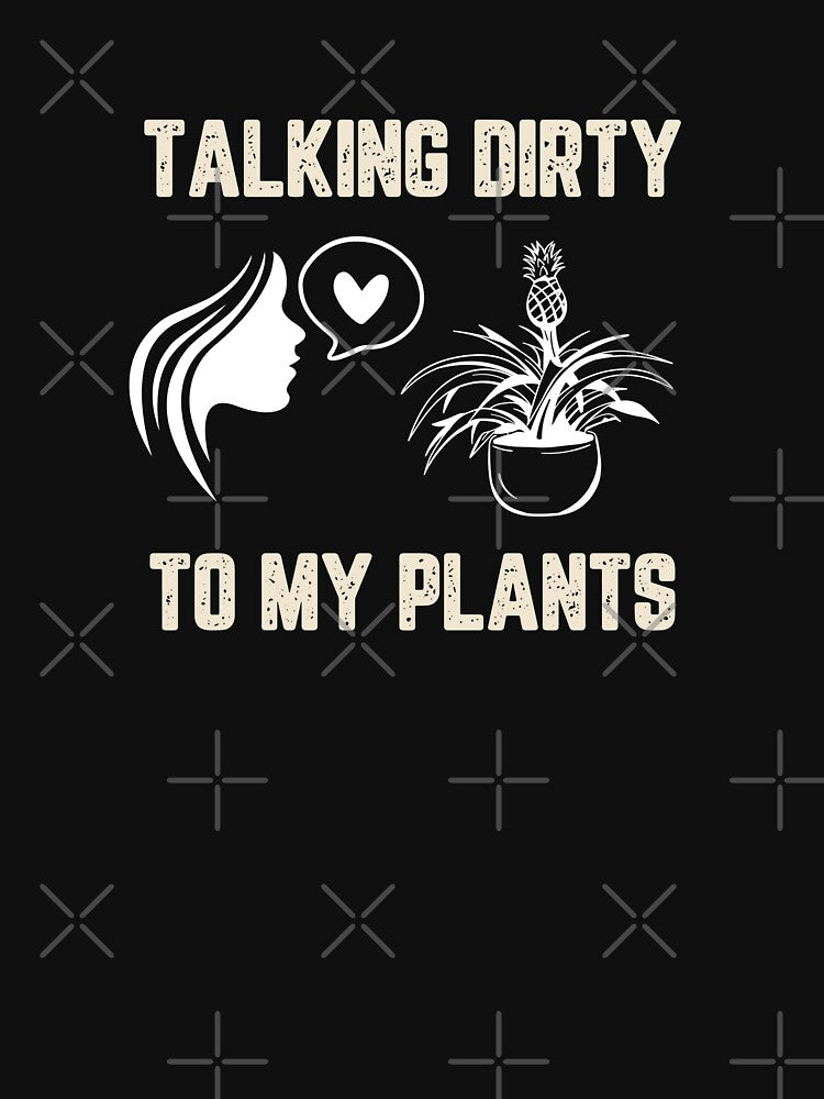 Talking Dirty to My Plants by JJShirtz